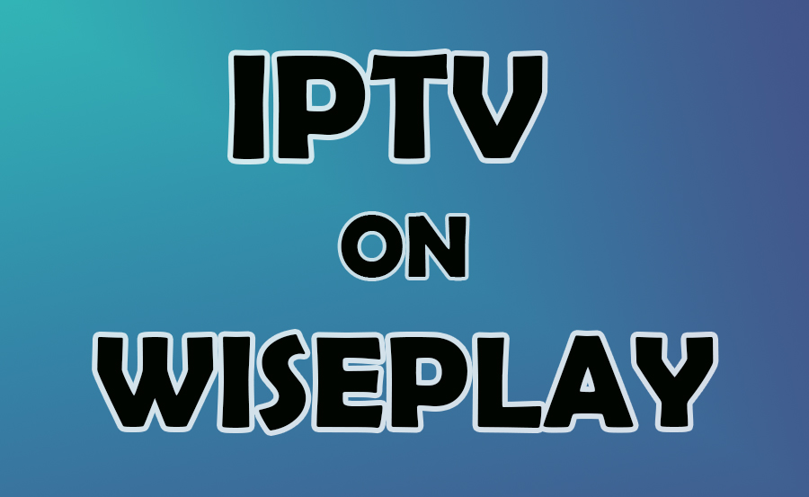 Step-by-Step IPTV Setup on Wiseplay for Android and iOS